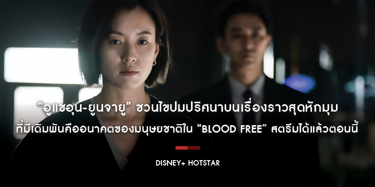 “อูแชอุน-ยูนจายู” ชวนไขปมปริศนาบนเรื่องราวสุดหักมุมที่มีเดิมพันคืออนาคตของมนุษยชาติใน “Blood Free” สตรีมได้แล้วตอนนี้บน Disney+ Hotstar